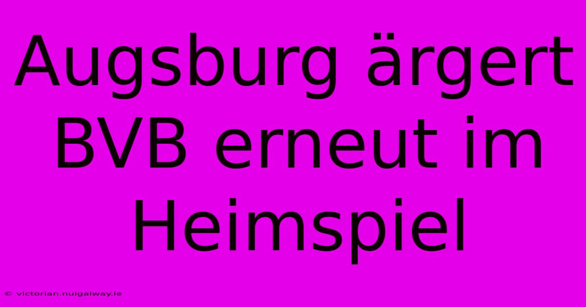 Augsburg Ärgert BVB Erneut Im Heimspiel