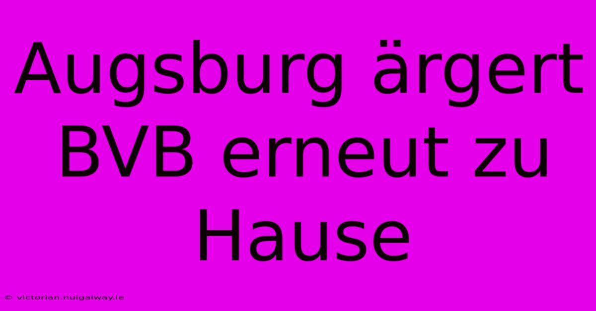 Augsburg Ärgert BVB Erneut Zu Hause