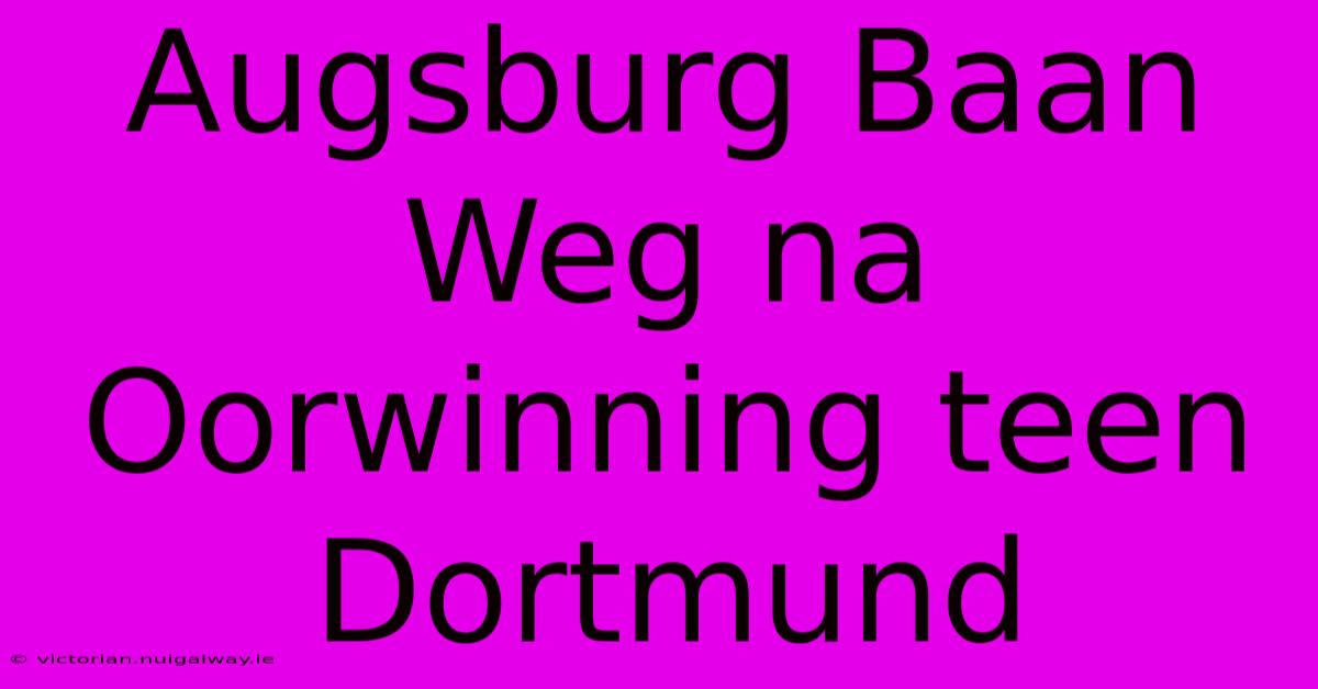 Augsburg Baan Weg Na Oorwinning Teen Dortmund 