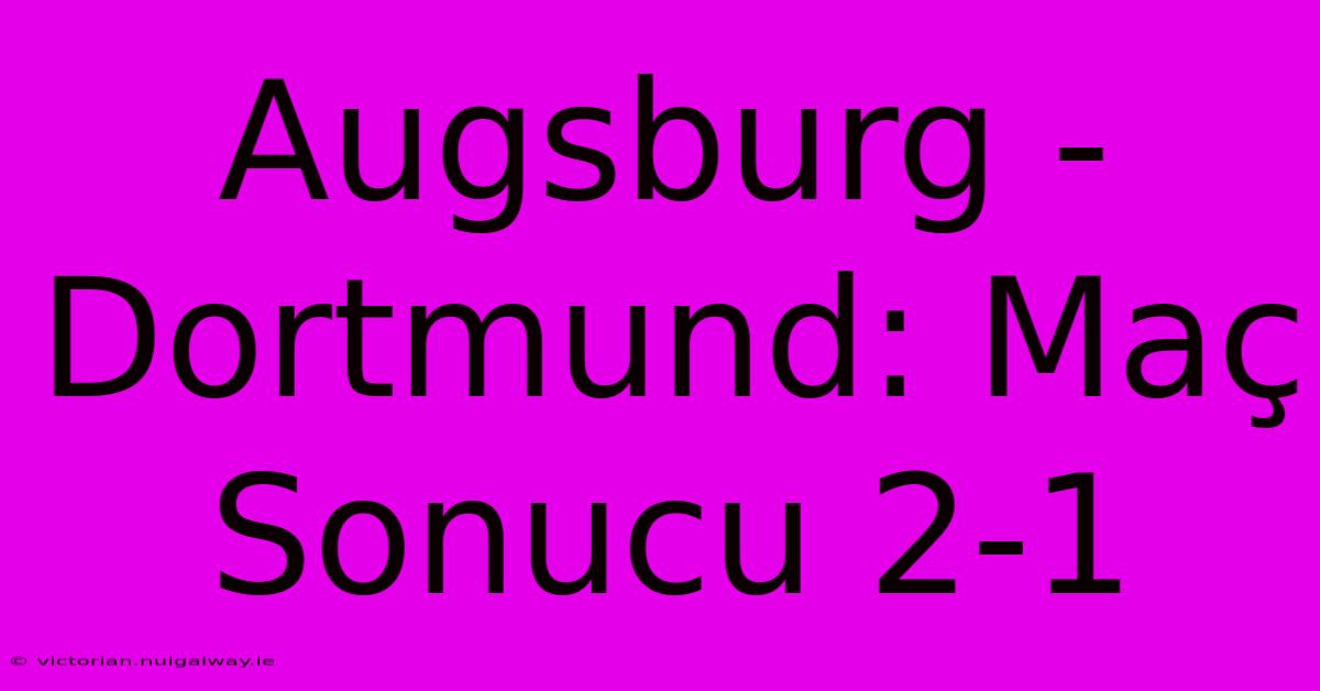 Augsburg - Dortmund: Maç Sonucu 2-1