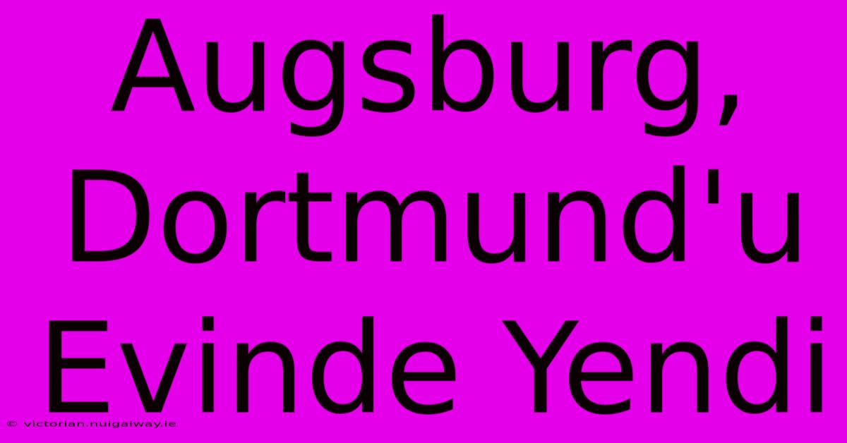 Augsburg, Dortmund'u Evinde Yendi