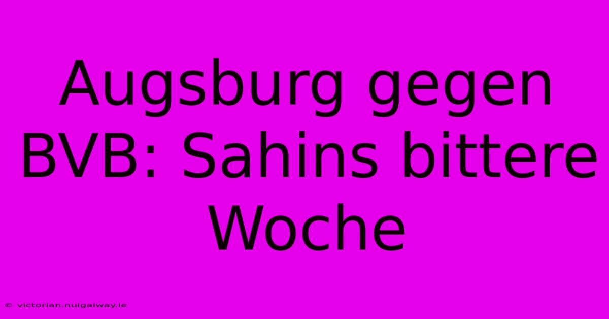 Augsburg Gegen BVB: Sahins Bittere Woche