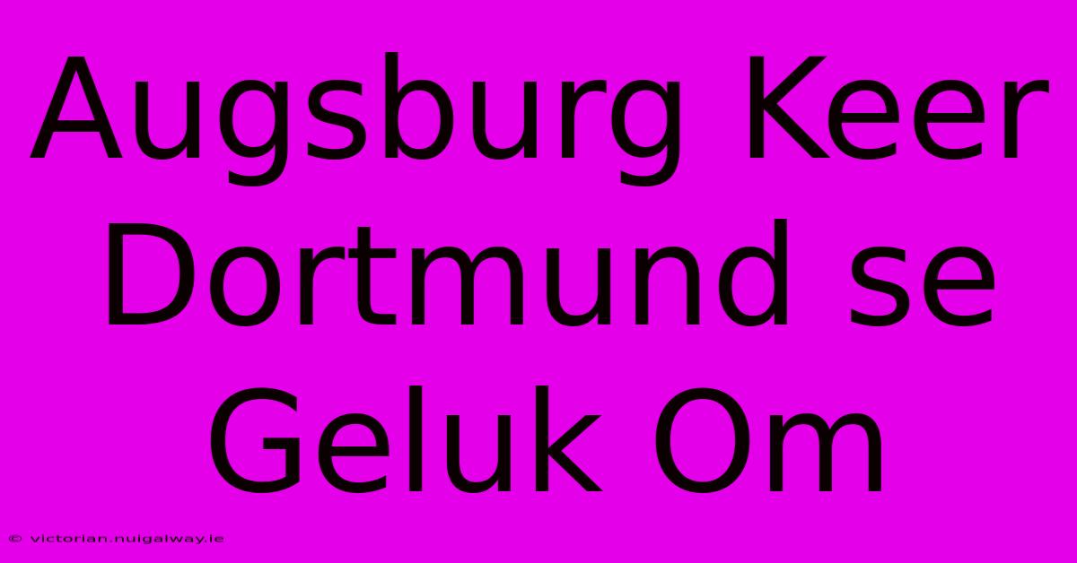 Augsburg Keer Dortmund Se Geluk Om