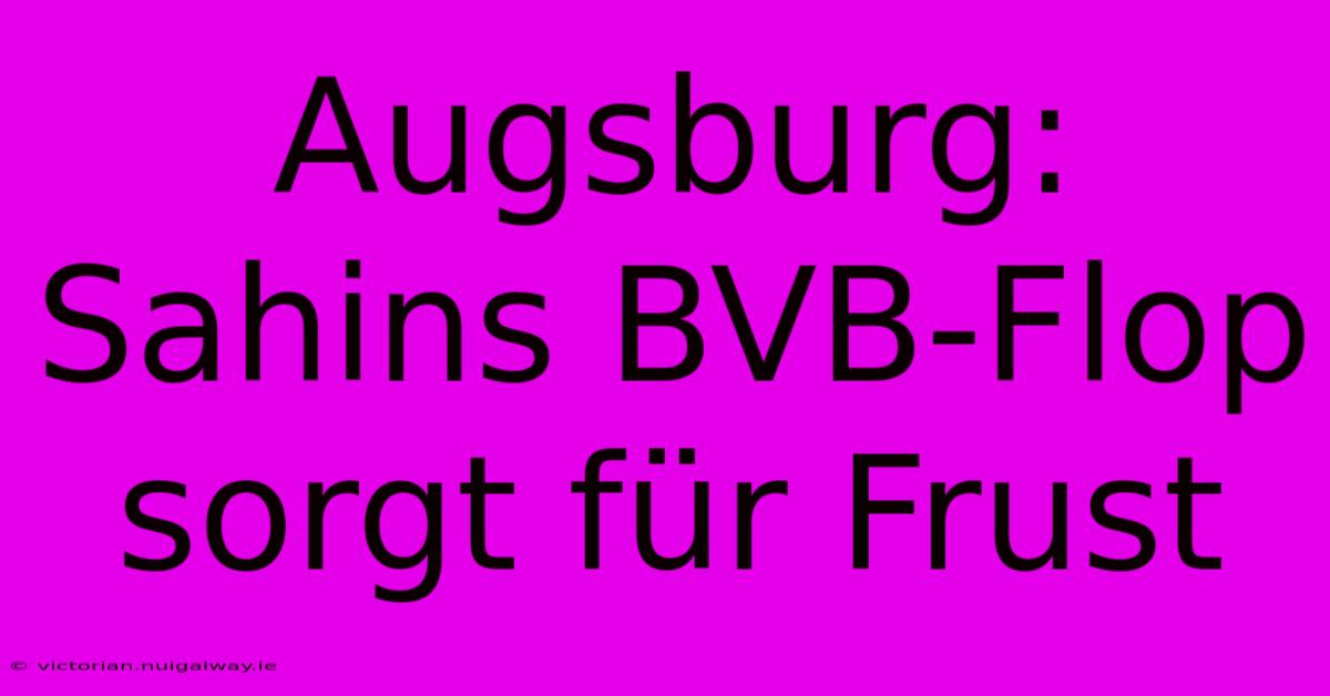 Augsburg: Sahins BVB-Flop Sorgt Für Frust