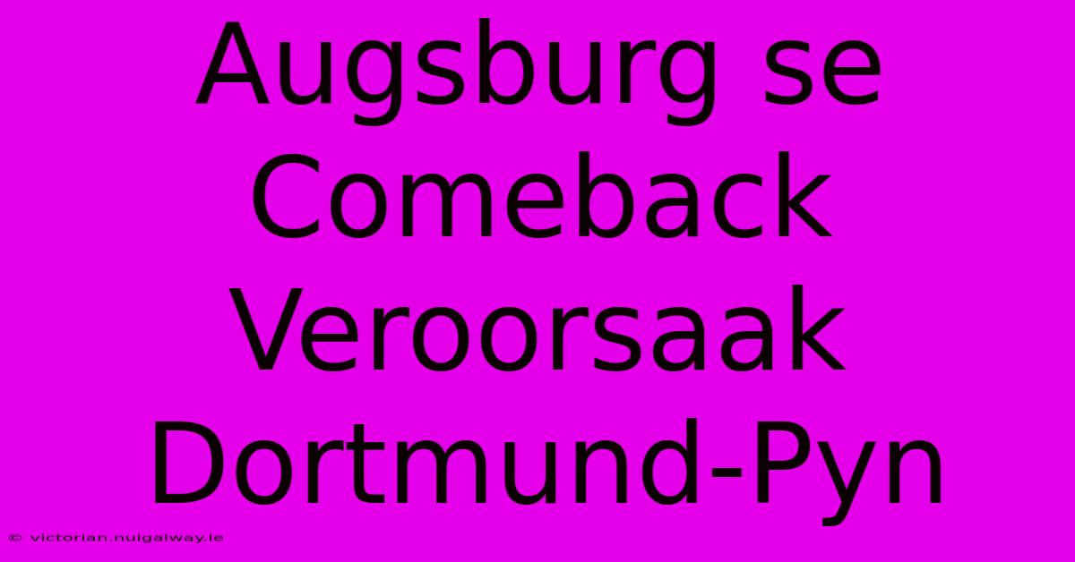 Augsburg Se Comeback Veroorsaak Dortmund-Pyn