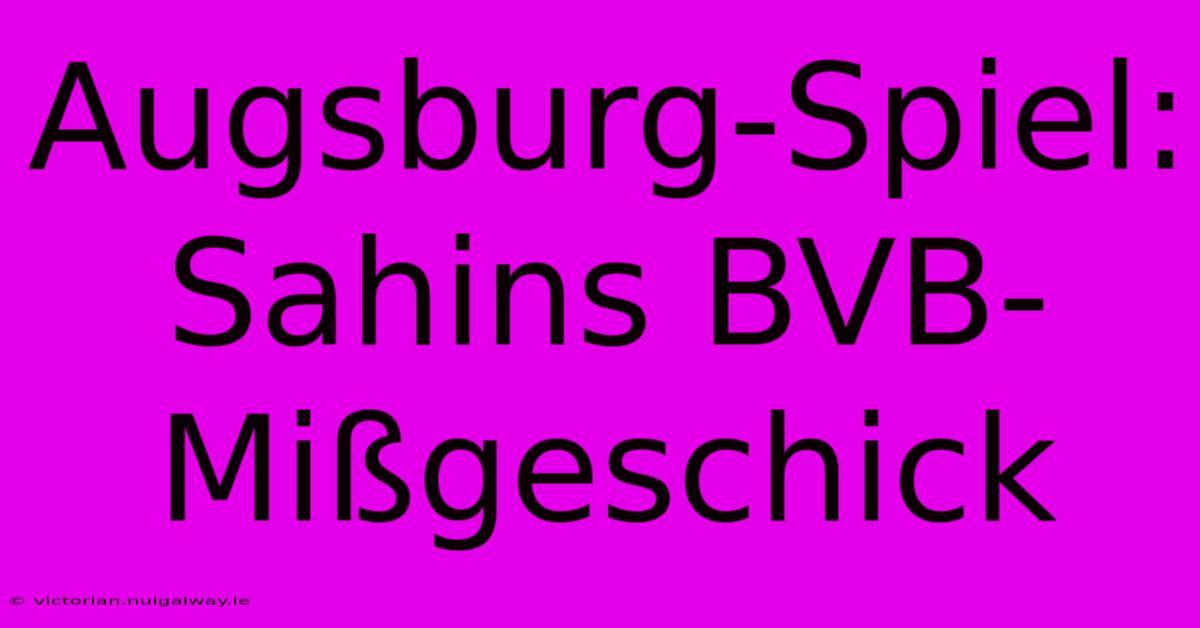 Augsburg-Spiel: Sahins BVB-Mißgeschick 