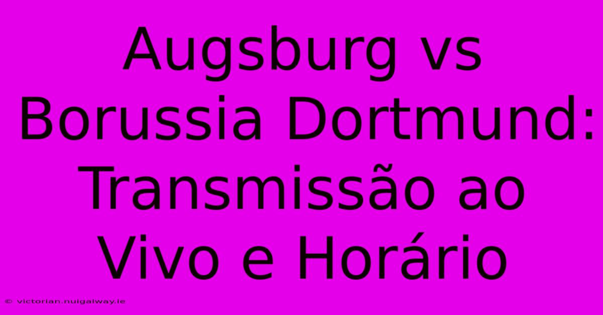 Augsburg Vs Borussia Dortmund: Transmissão Ao Vivo E Horário