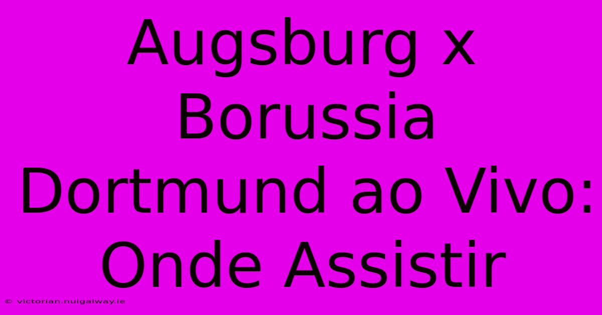 Augsburg X Borussia Dortmund Ao Vivo: Onde Assistir