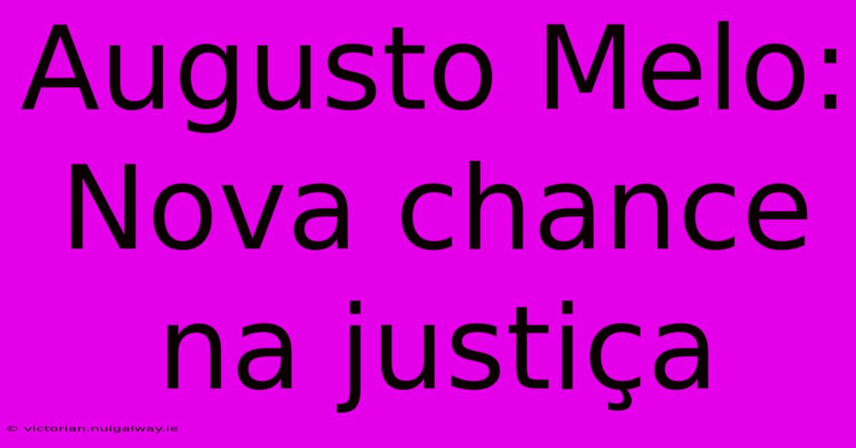 Augusto Melo: Nova Chance Na Justiça