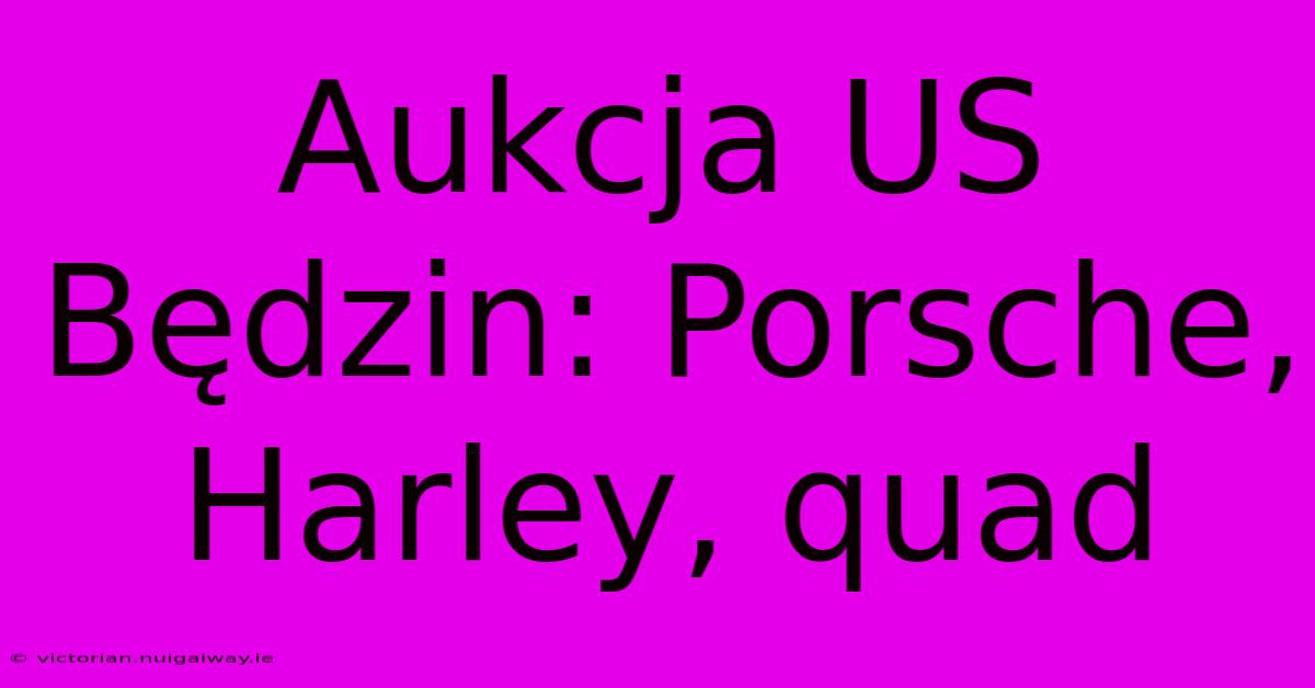 Aukcja US Będzin: Porsche, Harley, Quad