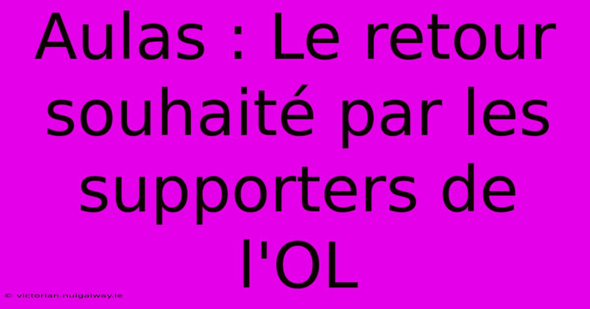 Aulas : Le Retour Souhaité Par Les Supporters De L'OL