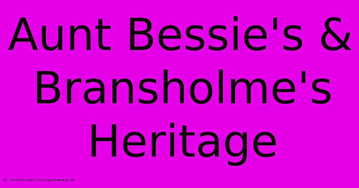 Aunt Bessie's & Bransholme's Heritage