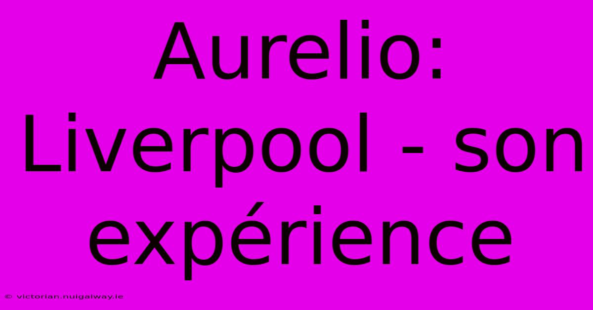 Aurelio:  Liverpool - Son Expérience