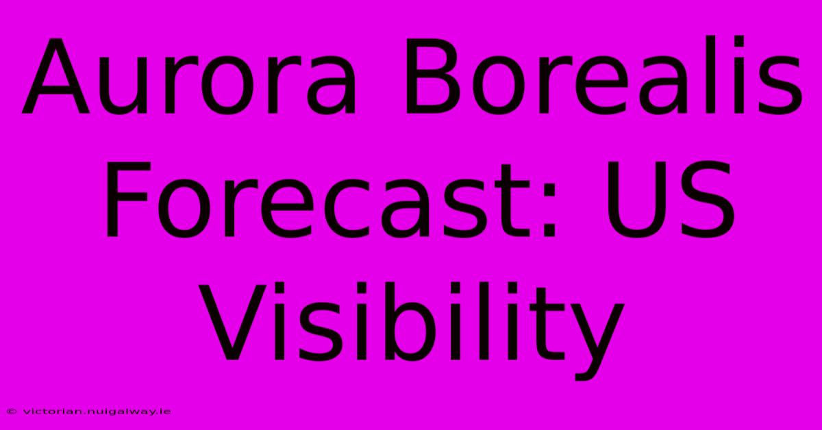 Aurora Borealis Forecast: US Visibility