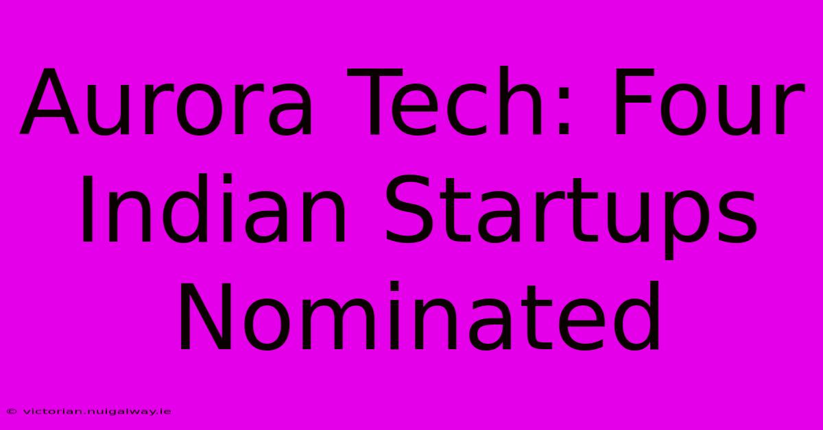 Aurora Tech: Four Indian Startups Nominated