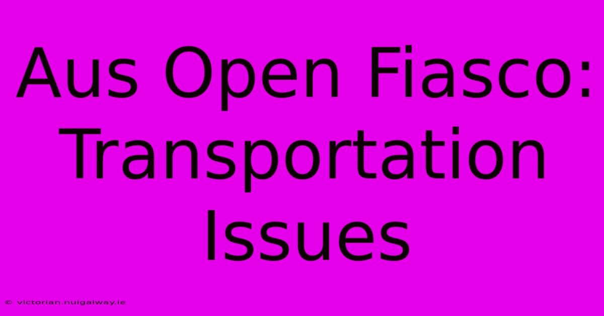 Aus Open Fiasco: Transportation Issues