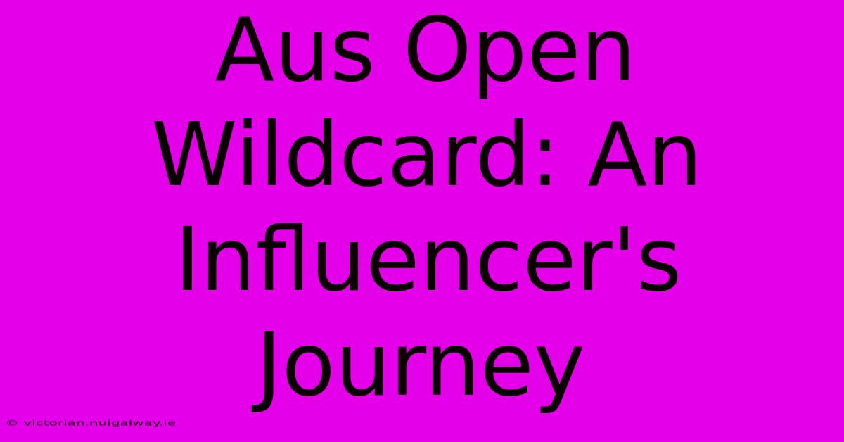 Aus Open Wildcard: An Influencer's Journey