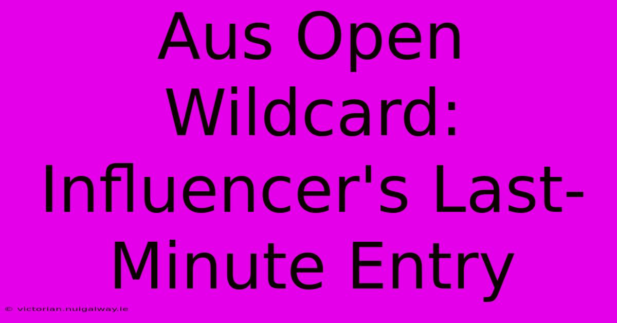 Aus Open Wildcard: Influencer's Last-Minute Entry