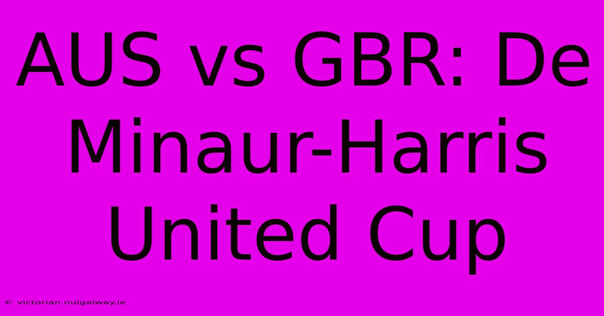 AUS Vs GBR: De Minaur-Harris United Cup