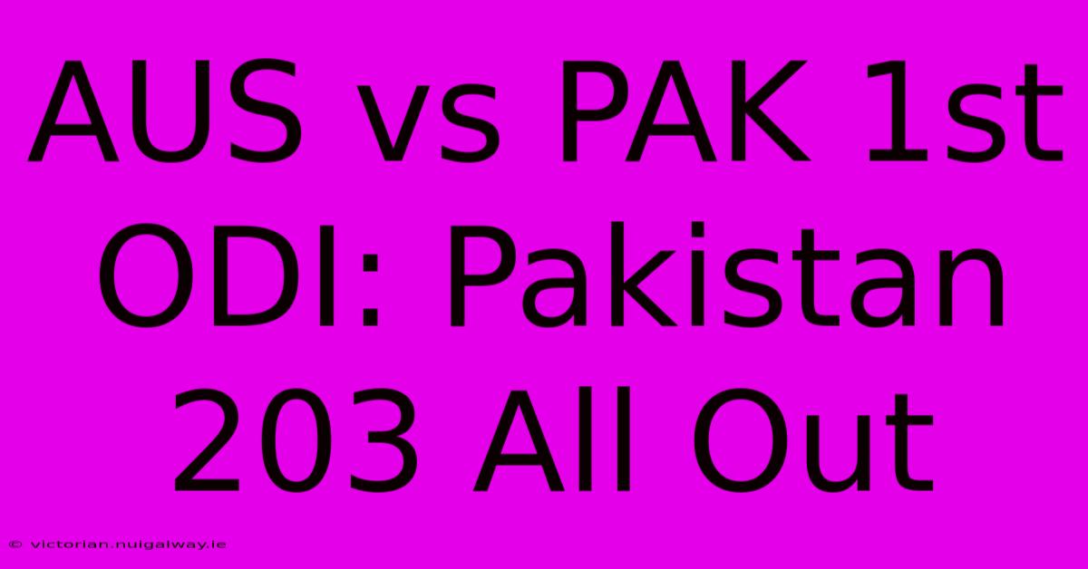 AUS Vs PAK 1st ODI: Pakistan 203 All Out