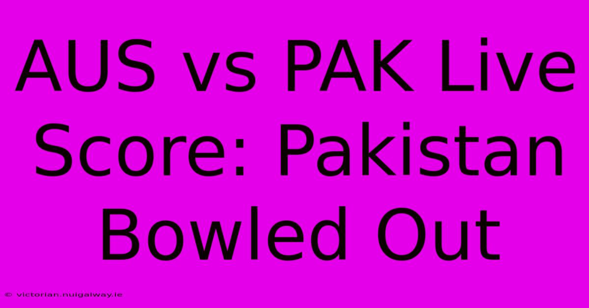 AUS Vs PAK Live Score: Pakistan Bowled Out 