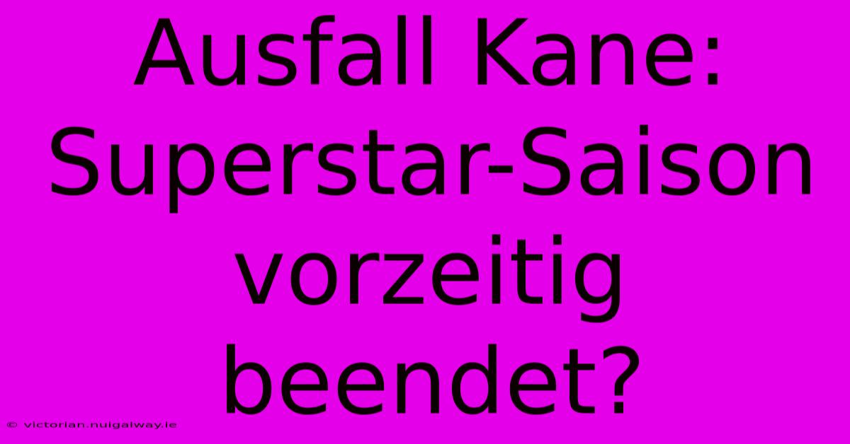 Ausfall Kane: Superstar-Saison Vorzeitig Beendet?