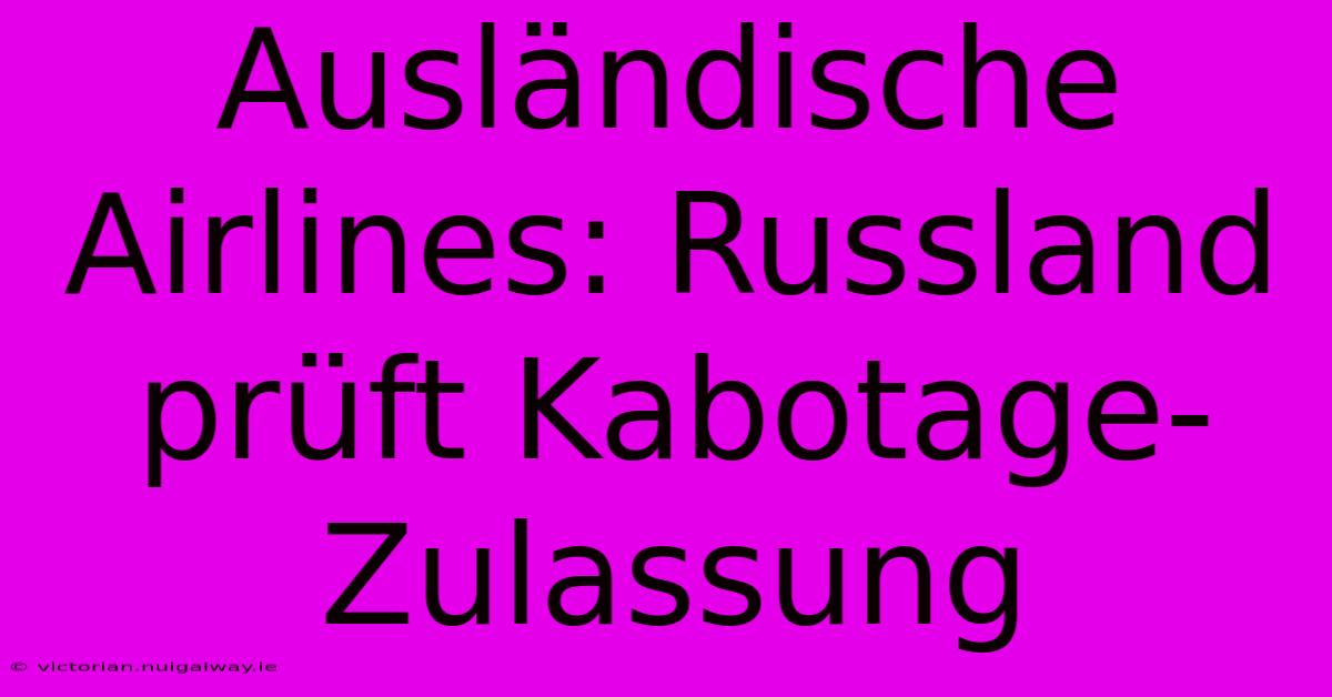 Ausländische Airlines: Russland Prüft Kabotage-Zulassung 