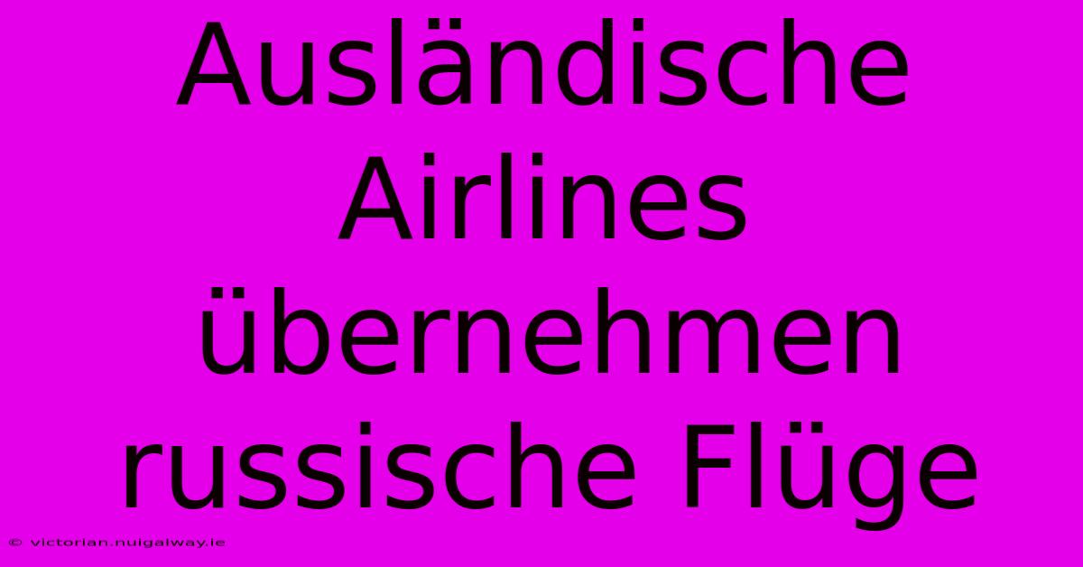 Ausländische Airlines Übernehmen Russische Flüge