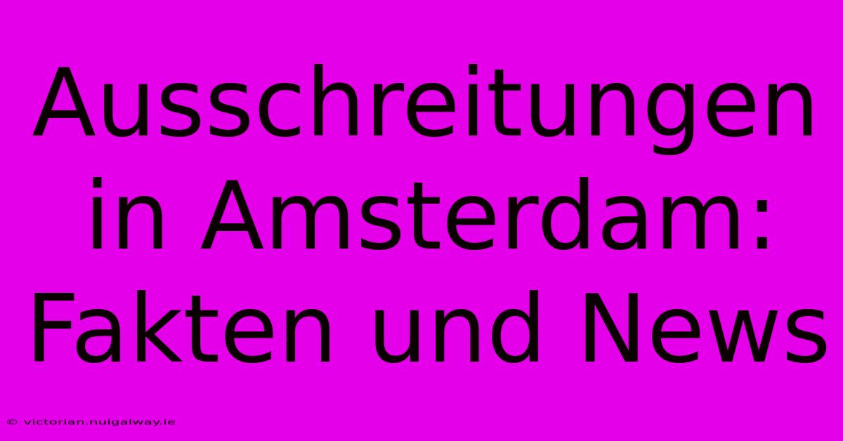 Ausschreitungen In Amsterdam: Fakten Und News 