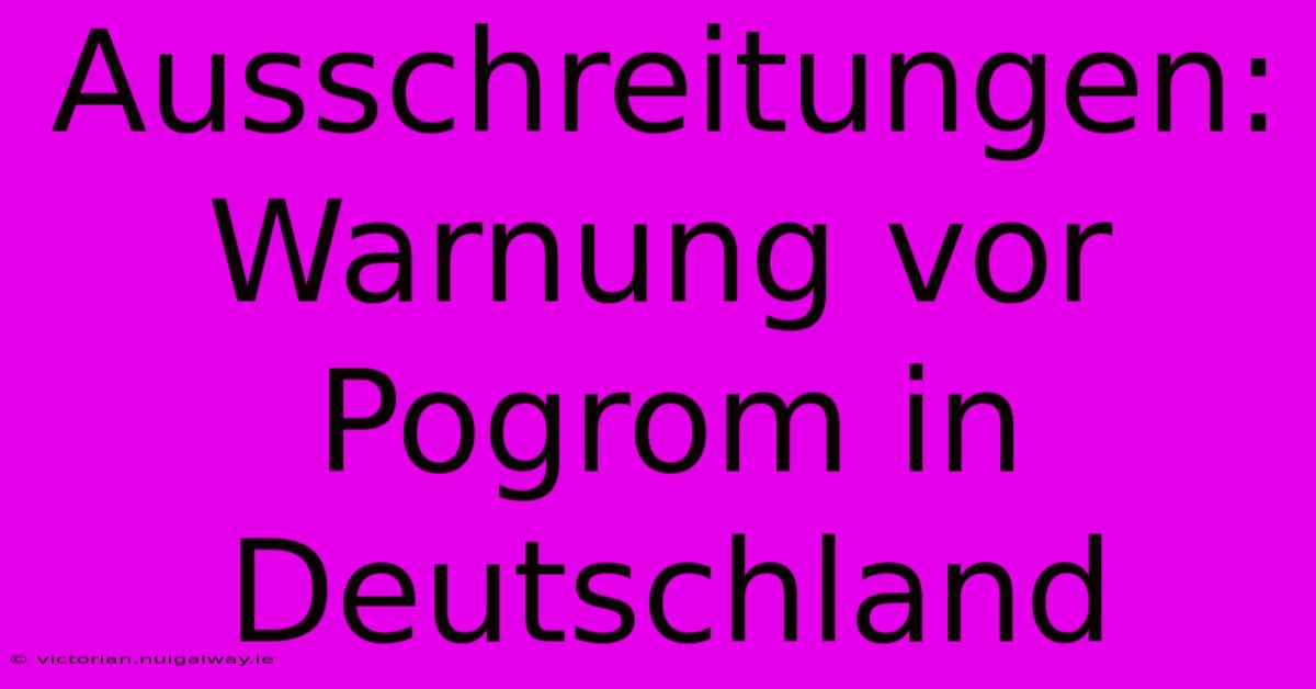 Ausschreitungen: Warnung Vor Pogrom In Deutschland 