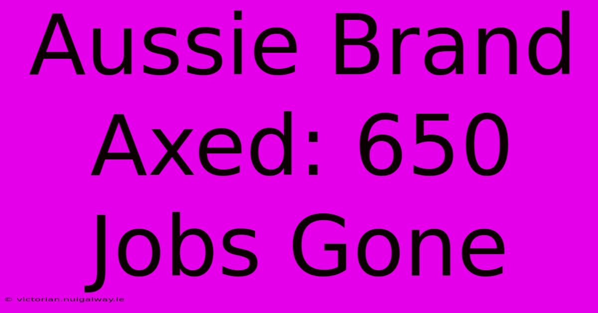 Aussie Brand Axed: 650 Jobs Gone