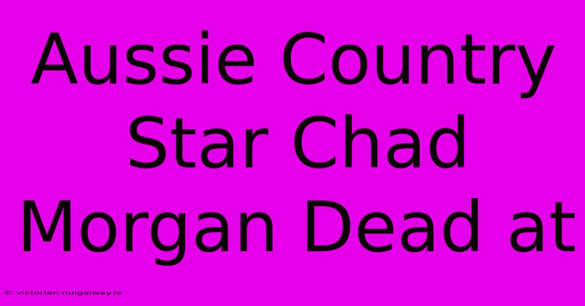 Aussie Country Star Chad Morgan Dead At 