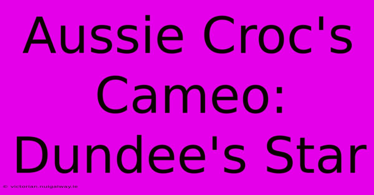 Aussie Croc's Cameo: Dundee's Star