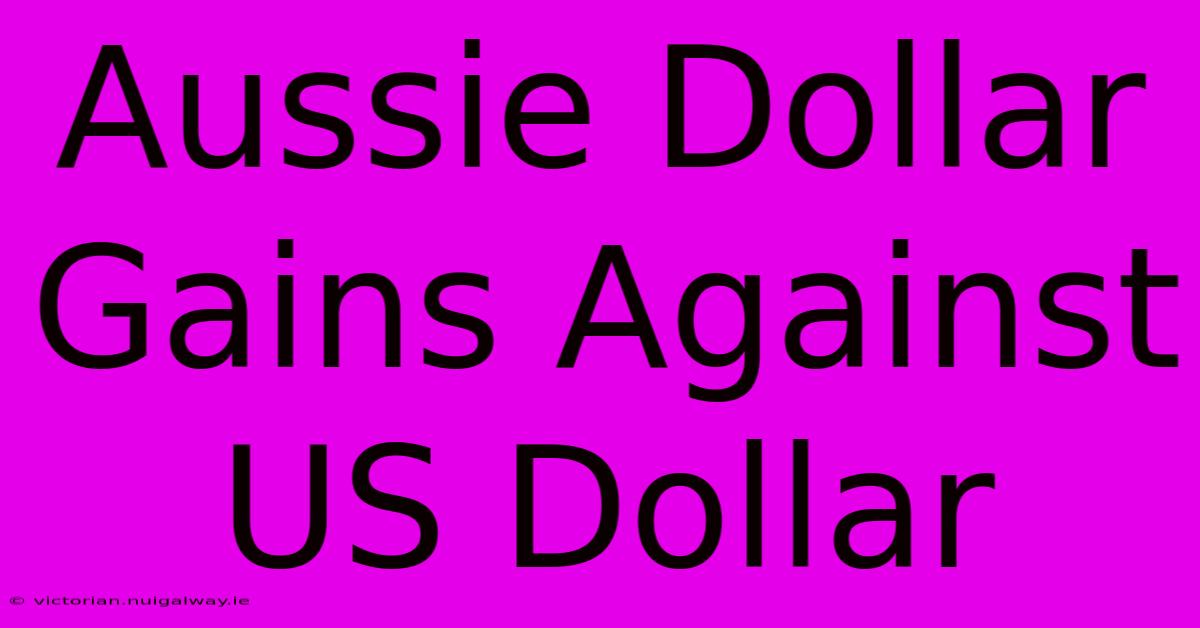 Aussie Dollar Gains Against US Dollar