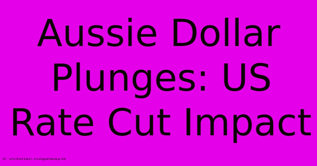 Aussie Dollar Plunges: US Rate Cut Impact