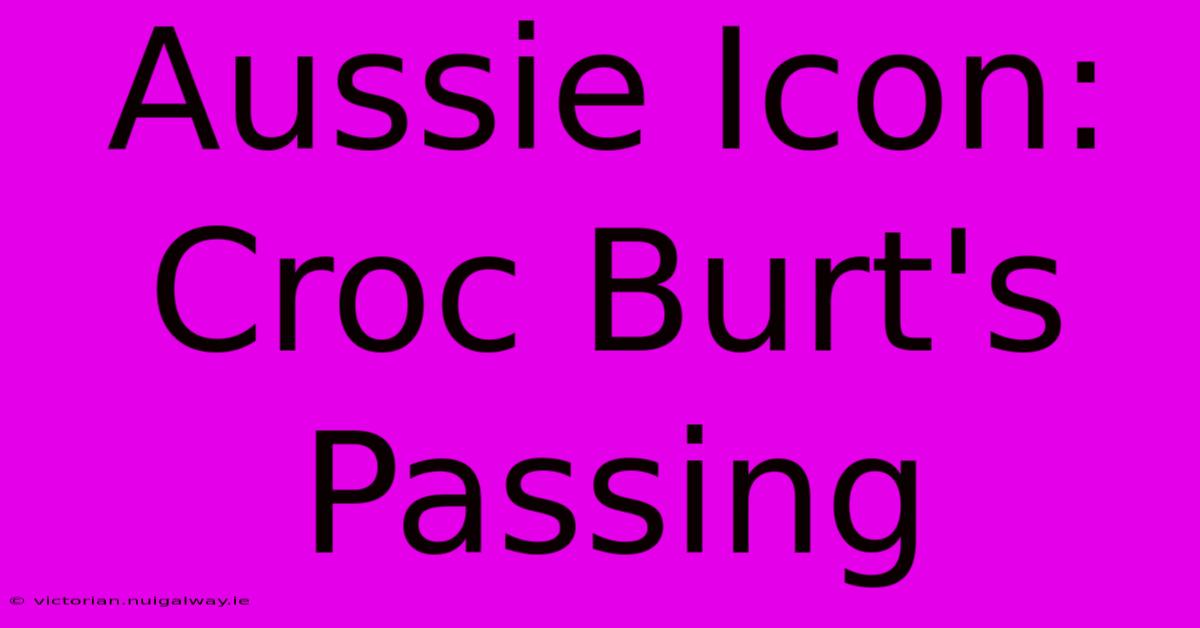 Aussie Icon: Croc Burt's Passing