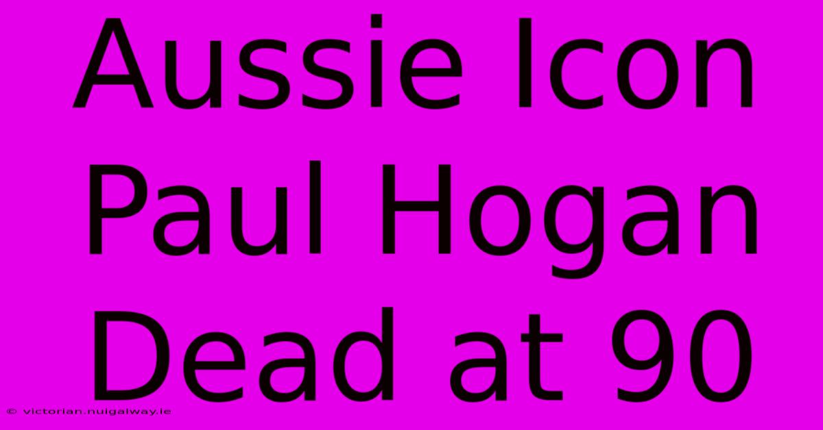 Aussie Icon Paul Hogan Dead At 90