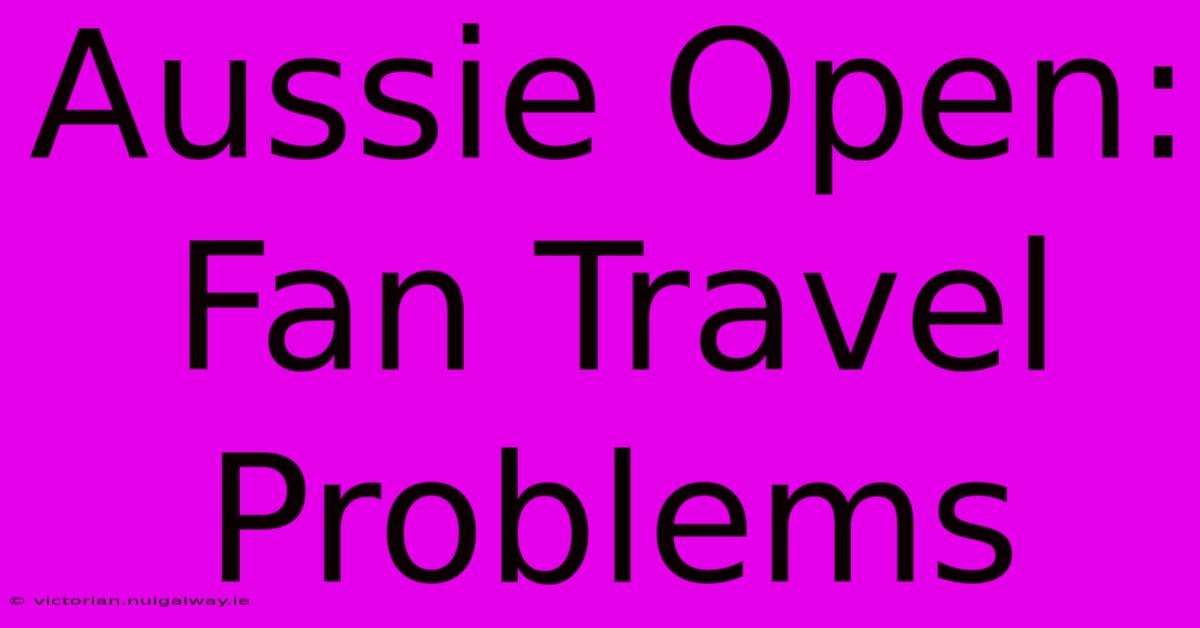 Aussie Open: Fan Travel Problems