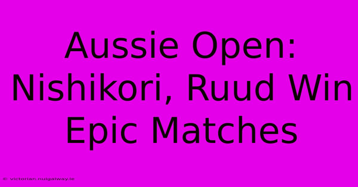 Aussie Open: Nishikori, Ruud Win Epic Matches