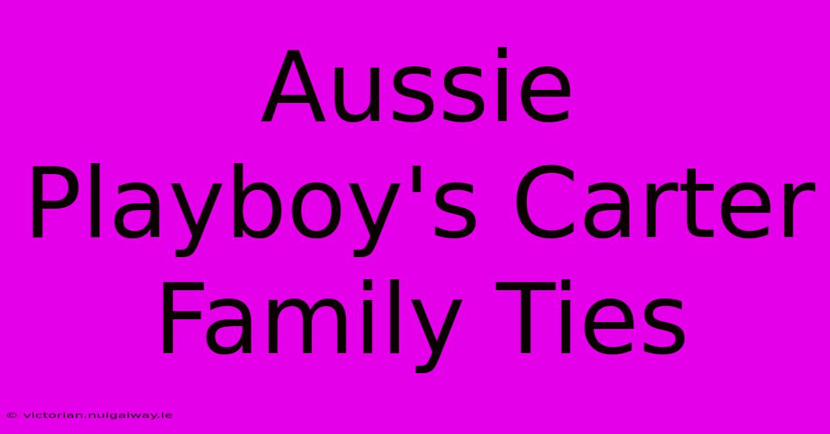 Aussie Playboy's Carter Family Ties