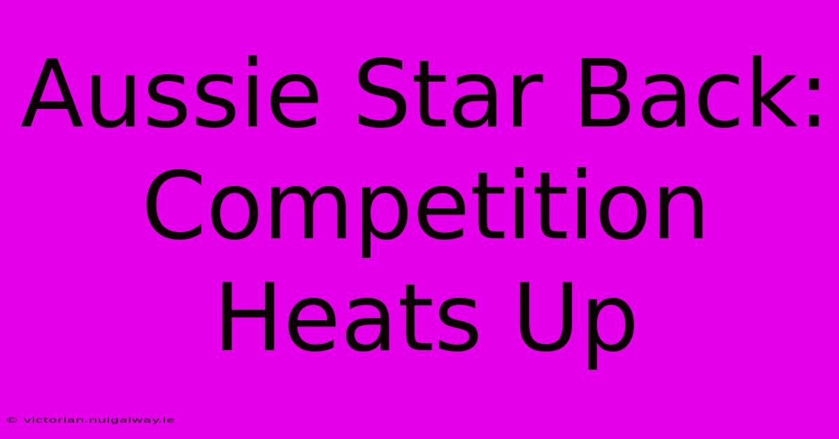 Aussie Star Back: Competition Heats Up