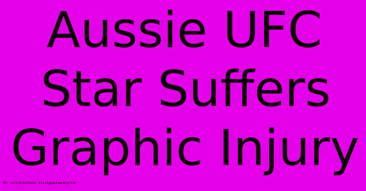 Aussie UFC Star Suffers Graphic Injury