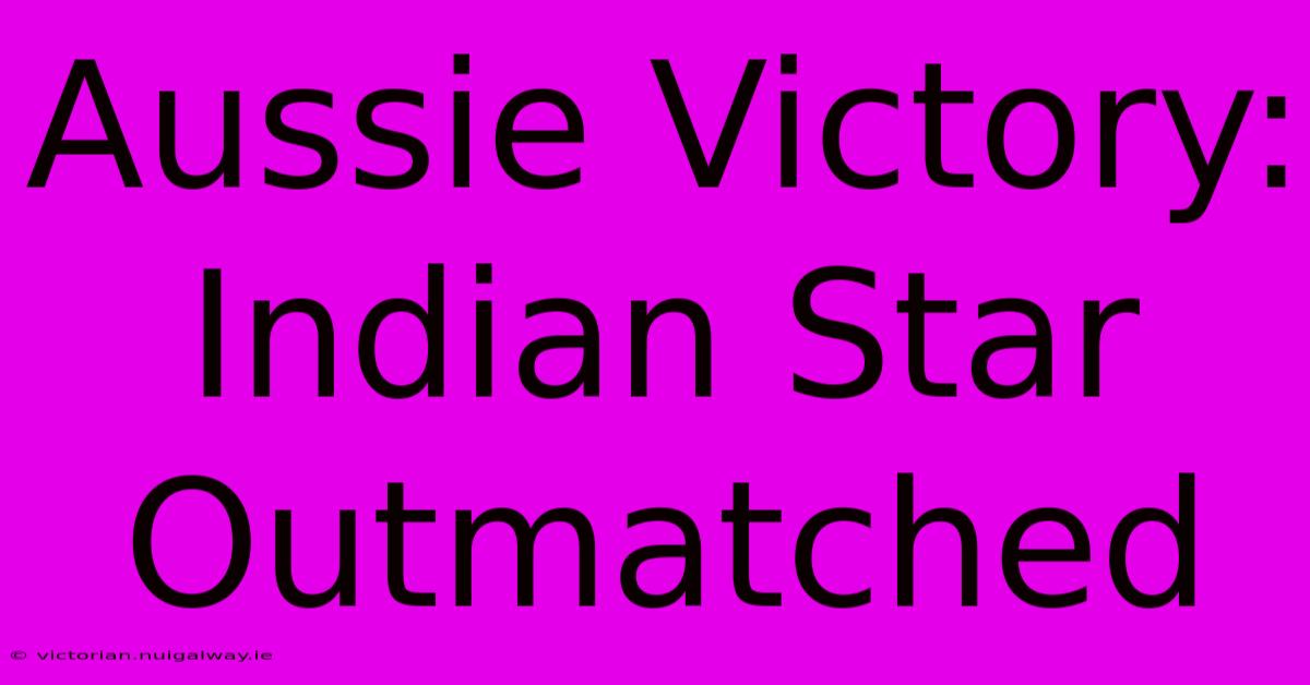 Aussie Victory: Indian Star Outmatched