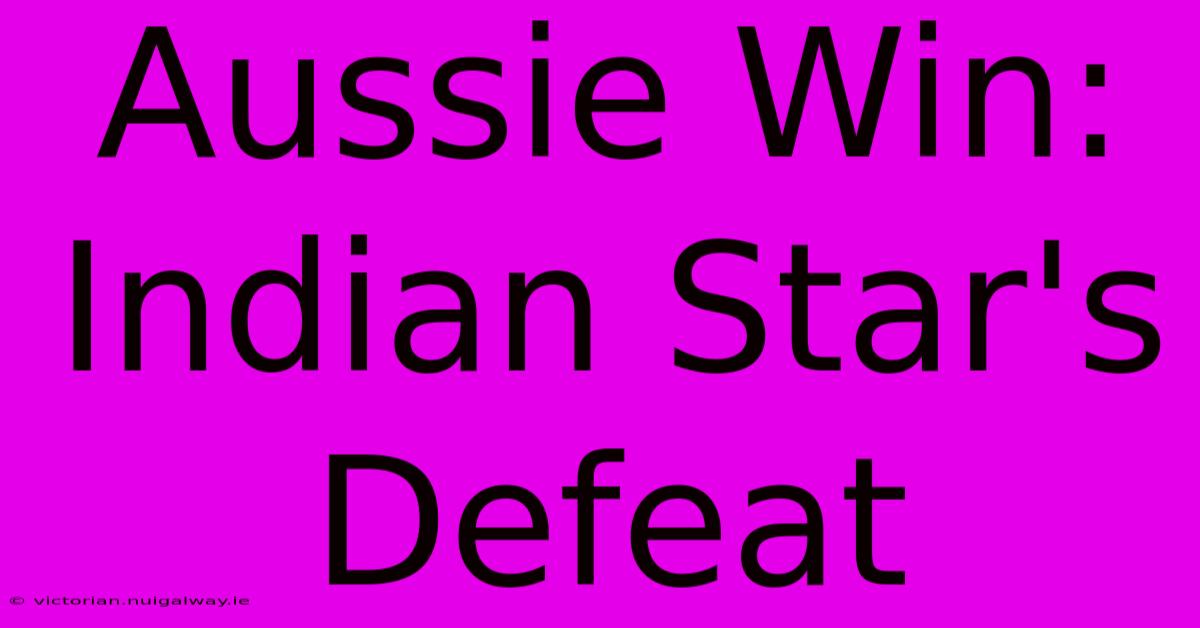 Aussie Win: Indian Star's Defeat