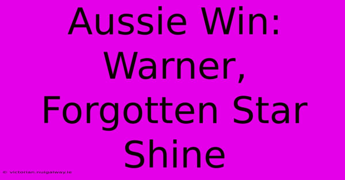 Aussie Win: Warner, Forgotten Star Shine