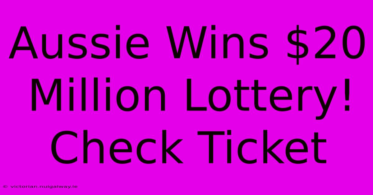 Aussie Wins $20 Million Lottery! Check Ticket