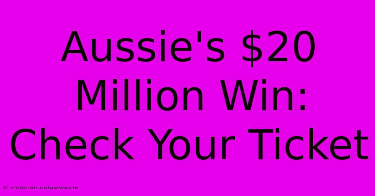 Aussie's $20 Million Win: Check Your Ticket