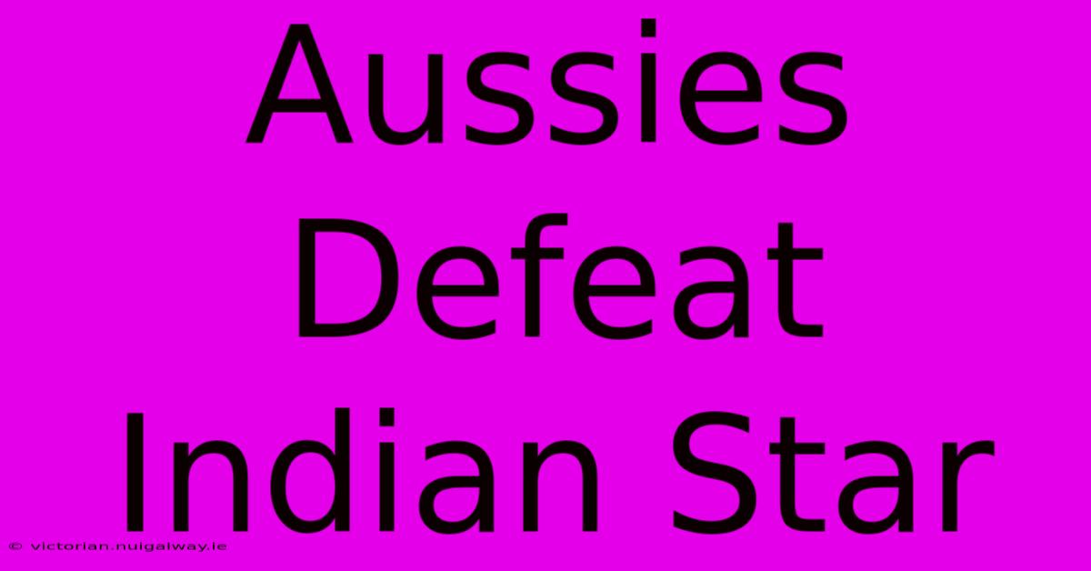 Aussies Defeat Indian Star