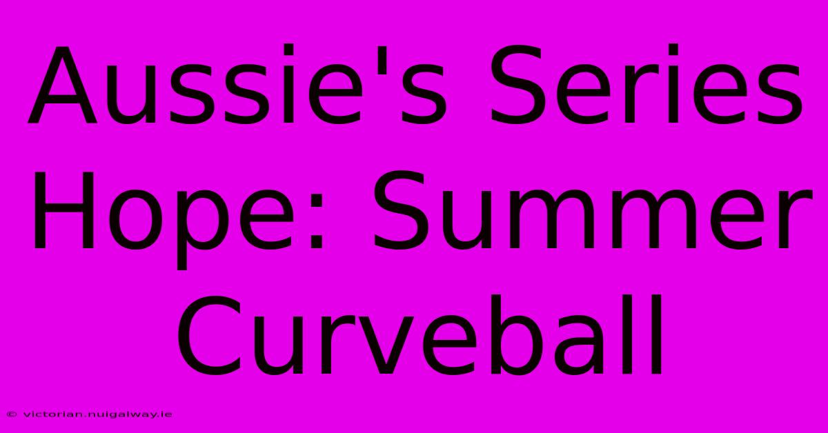 Aussie's Series Hope: Summer Curveball