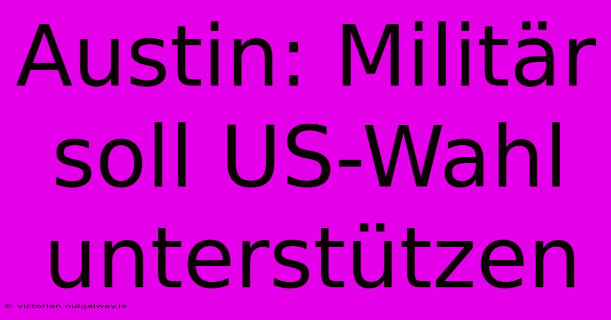 Austin: Militär Soll US-Wahl Unterstützen 